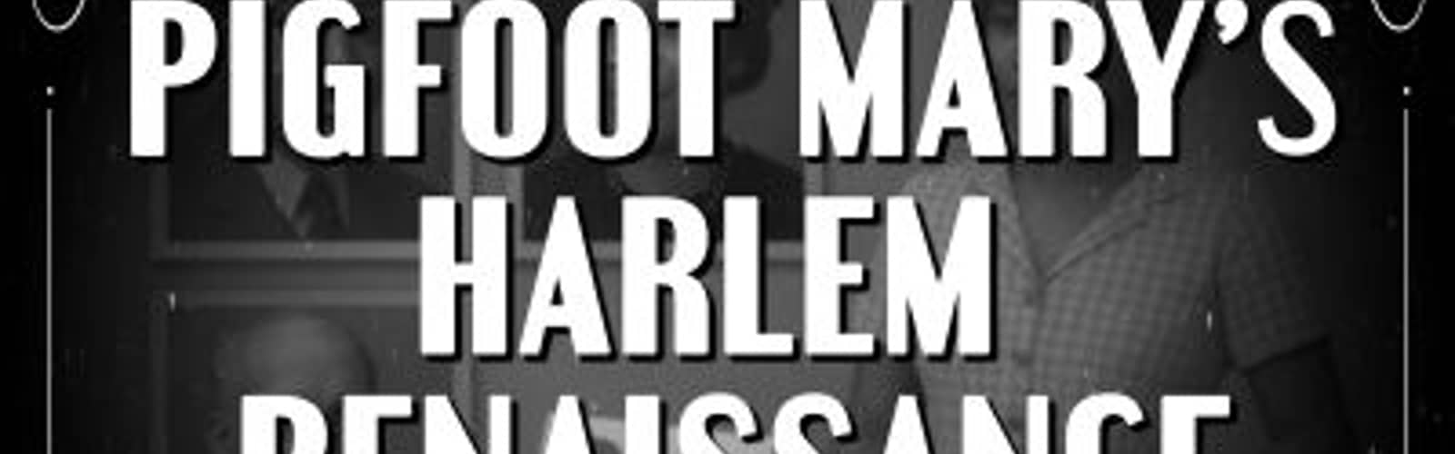 Pigfoot Mary’s Harlem Renaissance
