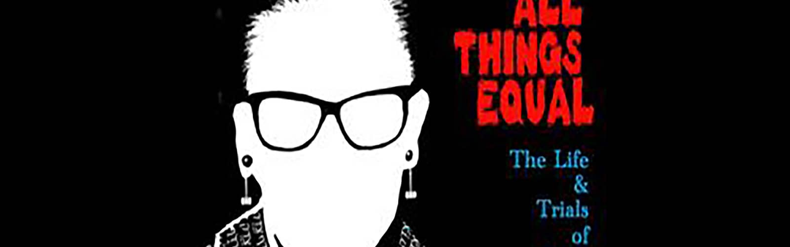 All Things Equal: The Life & Trials of Ruth Bader Ginsburg