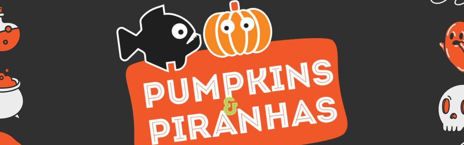 Pumpkins & Piranhas