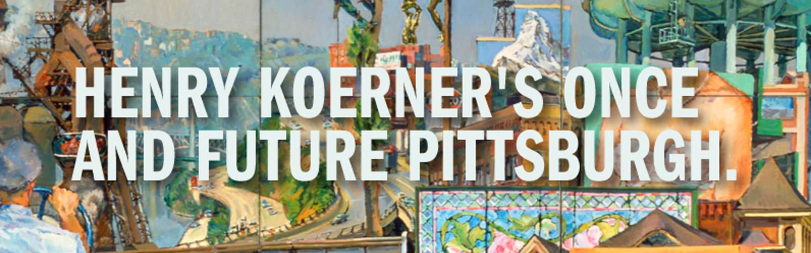 Henry Koerner’s Once and Future Pittsburgh