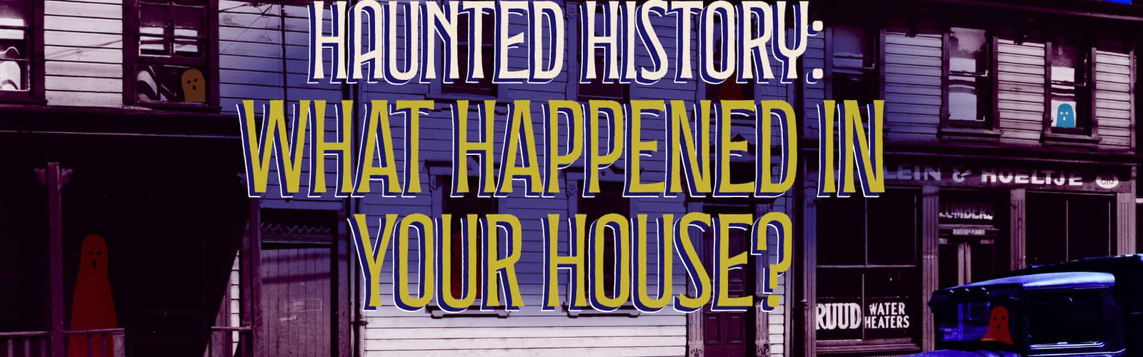 Haunted History: What Happened in Your House?